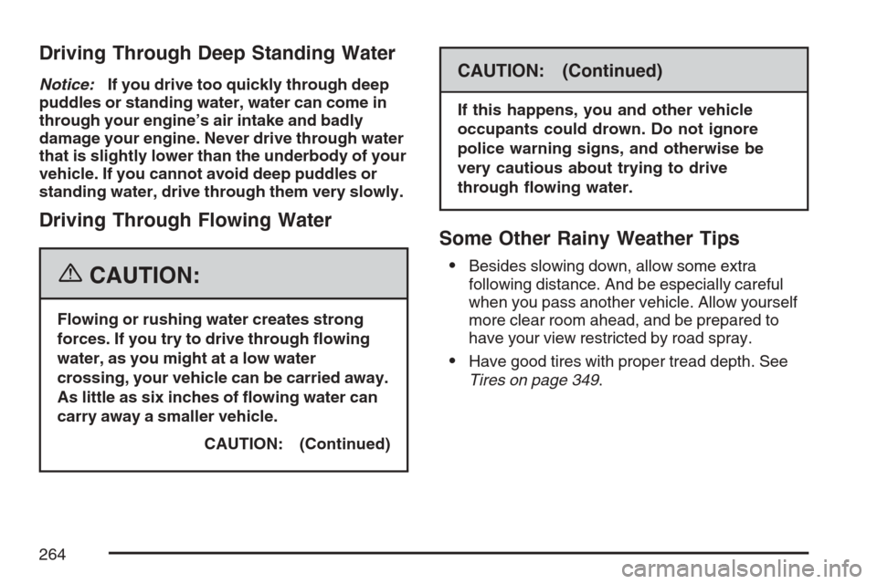 CHEVROLET MONTE CARLO 2007 6.G Owners Manual Driving Through Deep Standing Water
Notice:If you drive too quickly through deep
puddles or standing water, water can come in
through your engine’s air intake and badly
damage your engine. Never dri