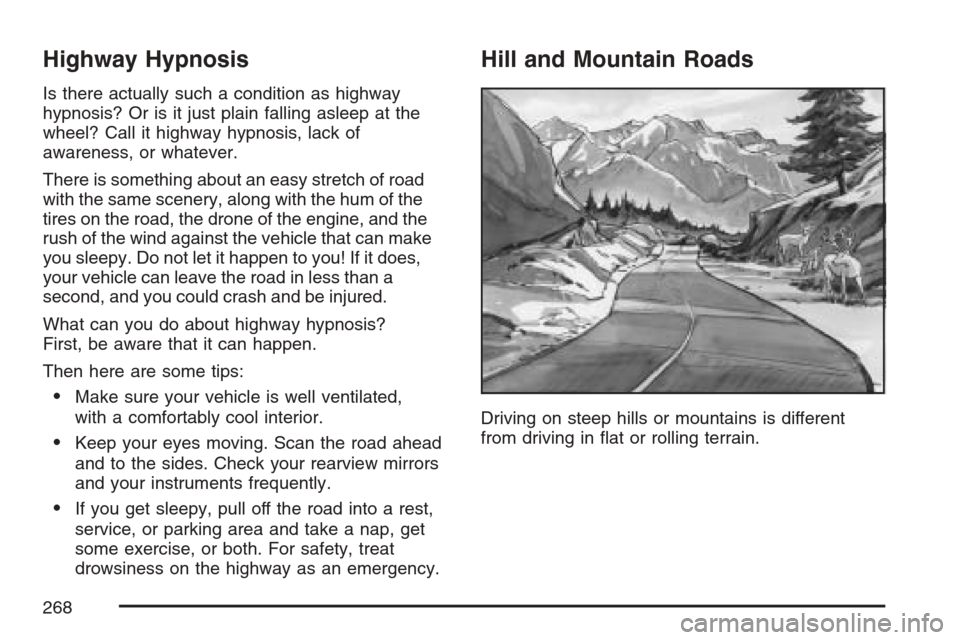 CHEVROLET MONTE CARLO 2007 6.G Owners Manual Highway Hypnosis
Is there actually such a condition as highway
hypnosis? Or is it just plain falling asleep at the
wheel? Call it highway hypnosis, lack of
awareness, or whatever.
There is something a