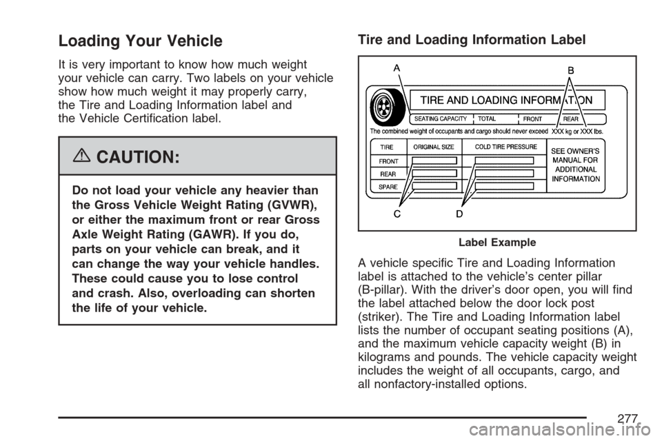 CHEVROLET MONTE CARLO 2007 6.G Owners Manual Loading Your Vehicle
It is very important to know how much weight
your vehicle can carry. Two labels on your vehicle
show how much weight it may properly carry,
the Tire and Loading Information label 