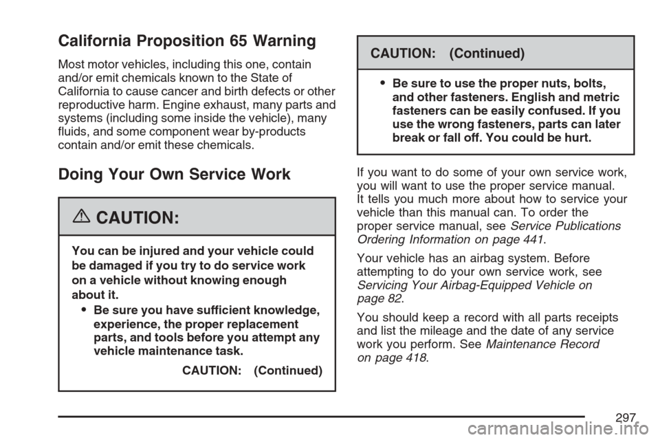 CHEVROLET MONTE CARLO 2007 6.G Owners Manual California Proposition 65 Warning
Most motor vehicles, including this one, contain
and/or emit chemicals known to the State of
California to cause cancer and birth defects or other
reproductive harm. 