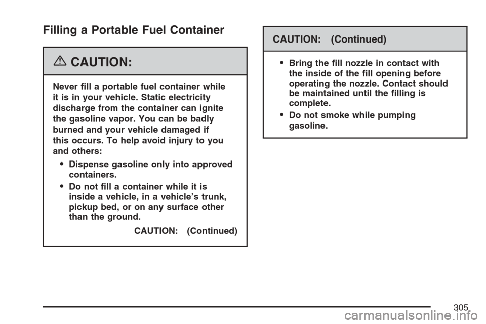 CHEVROLET MONTE CARLO 2007 6.G Owners Manual Filling a Portable Fuel Container
{CAUTION:
Never �ll a portable fuel container while
it is in your vehicle. Static electricity
discharge from the container can ignite
the gasoline vapor. You can be b