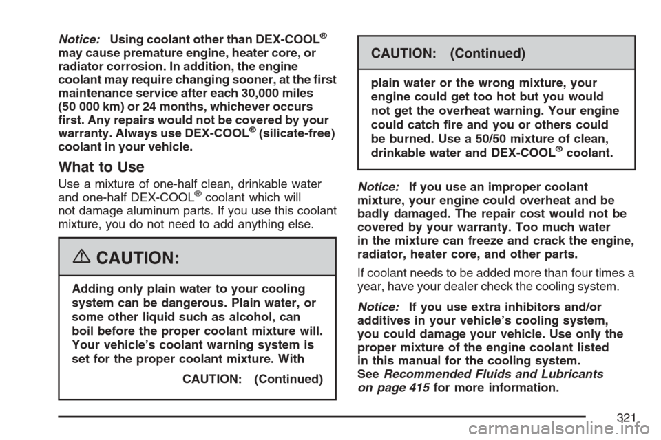 CHEVROLET MONTE CARLO 2007 6.G Owners Manual Notice:Using coolant other than DEX-COOL®
may cause premature engine, heater core, or
radiator corrosion. In addition, the engine
coolant may require changing sooner, at the �rst
maintenance service 