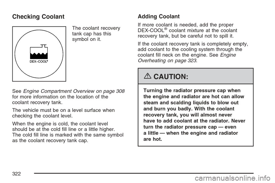 CHEVROLET MONTE CARLO 2007 6.G Owners Manual Checking Coolant
The coolant recovery
tank cap has this
symbol on it.
SeeEngine Compartment Overview on page 308
for more information on the location of the
coolant recovery tank.
The vehicle must be 