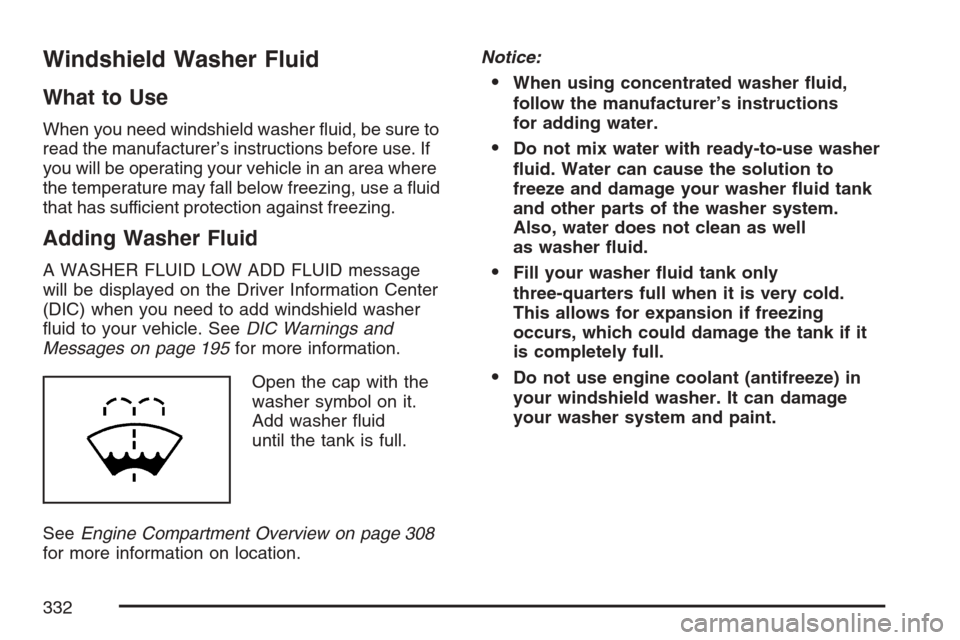 CHEVROLET MONTE CARLO 2007 6.G Owners Manual Windshield Washer Fluid
What to Use
When you need windshield washer �uid, be sure to
read the manufacturer’s instructions before use. If
you will be operating your vehicle in an area where
the tempe
