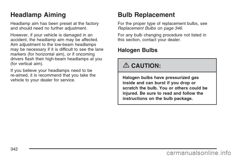 CHEVROLET MONTE CARLO 2007 6.G User Guide Headlamp Aiming
Headlamp aim has been preset at the factory
and should need no further adjustment.
However, if your vehicle is damaged in an
accident, the headlamp aim may be affected.
Aim adjustment 