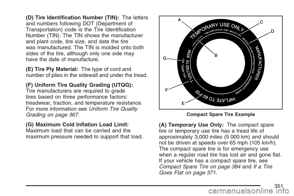 CHEVROLET MONTE CARLO 2007 6.G Owners Manual (D) Tire Identi�cation Number (TIN):The letters
and numbers following DOT (Department of
Transportation) code is the Tire Identi�cation
Number (TIN). The TIN shows the manufacturer
and plant code, tir