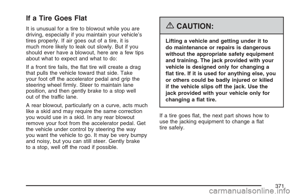 CHEVROLET MONTE CARLO 2007 6.G Owners Manual If a Tire Goes Flat
It is unusual for a tire to blowout while you are
driving, especially if you maintain your vehicle’s
tires properly. If air goes out of a tire, it is
much more likely to leak out