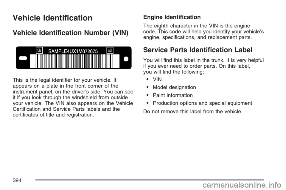 CHEVROLET MONTE CARLO 2007 6.G Owners Manual Vehicle Identi�cation
Vehicle Identi�cation Number (VIN)
This is the legal identi�er for your vehicle. It
appears on a plate in the front corner of the
instrument panel, on the driver’s side. You ca