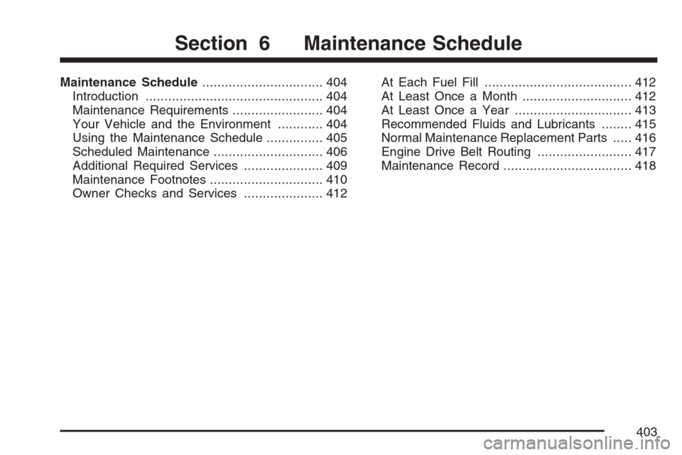 CHEVROLET MONTE CARLO 2007 6.G Owners Manual Maintenance Schedule................................ 404
Introduction............................................... 404
Maintenance Requirements........................ 404
Your Vehicle and the Envir