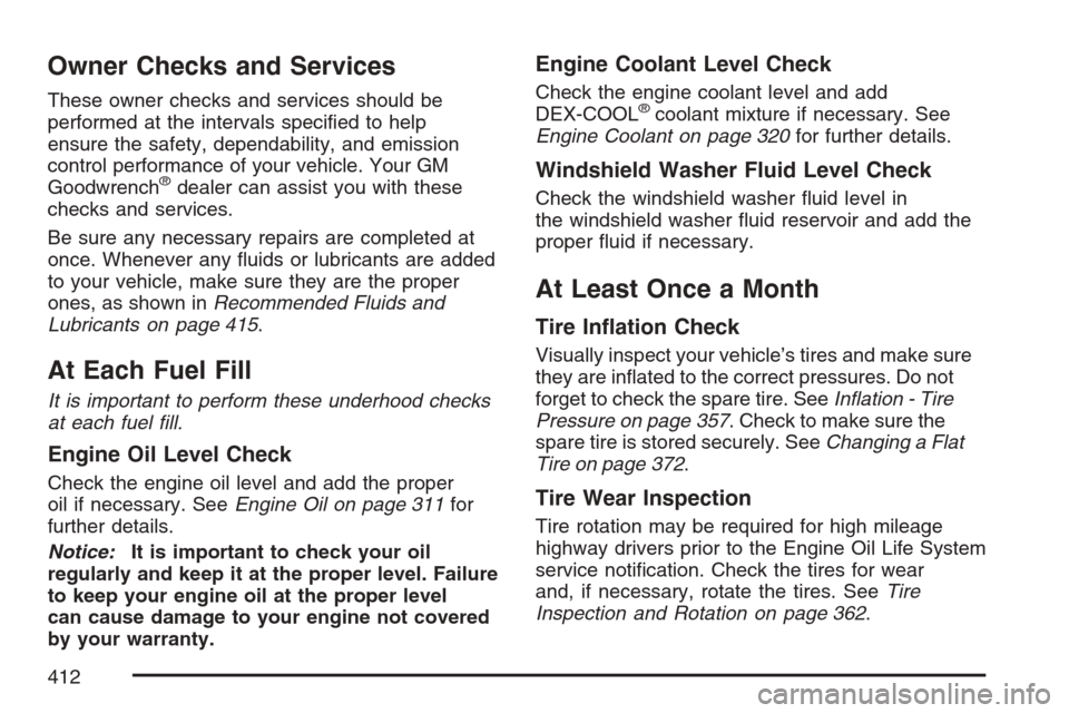 CHEVROLET MONTE CARLO 2007 6.G Owners Manual Owner Checks and Services
These owner checks and services should be
performed at the intervals speci�ed to help
ensure the safety, dependability, and emission
control performance of your vehicle. Your