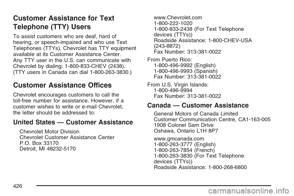 CHEVROLET MONTE CARLO 2007 6.G Owners Manual Customer Assistance for Text
Telephone (TTY) Users
To assist customers who are deaf, hard of
hearing, or speech-impaired and who use Text
Telephones (TTYs), Chevrolet has TTY equipment
available at it