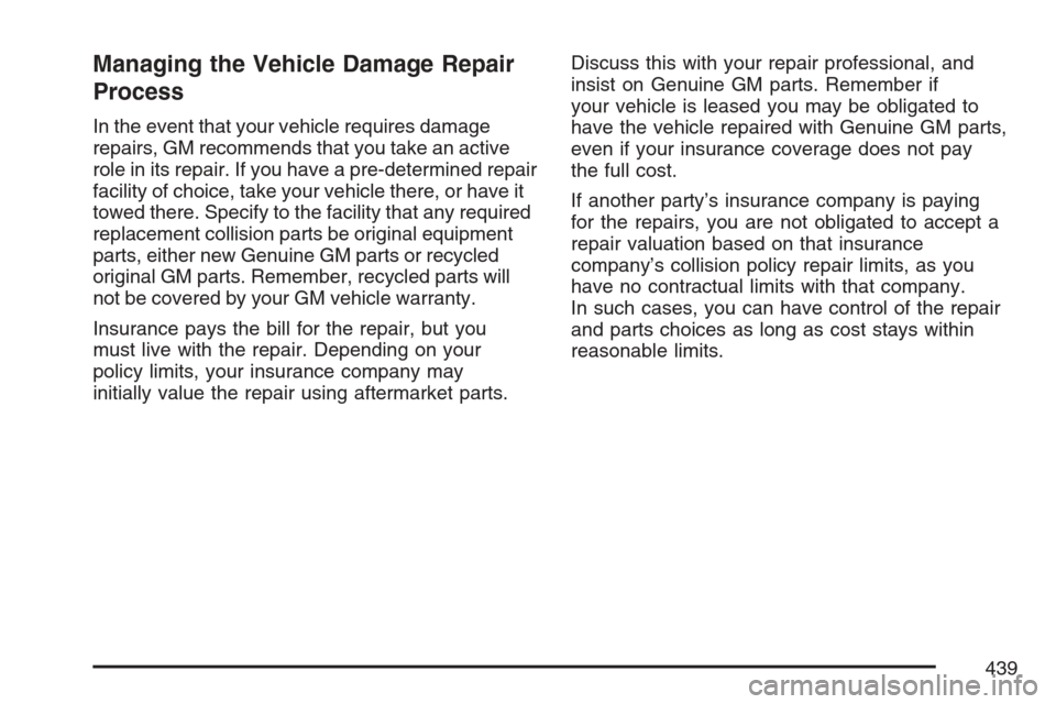 CHEVROLET MONTE CARLO 2007 6.G Owners Manual Managing the Vehicle Damage Repair
Process
In the event that your vehicle requires damage
repairs, GM recommends that you take an active
role in its repair. If you have a pre-determined repair
facilit