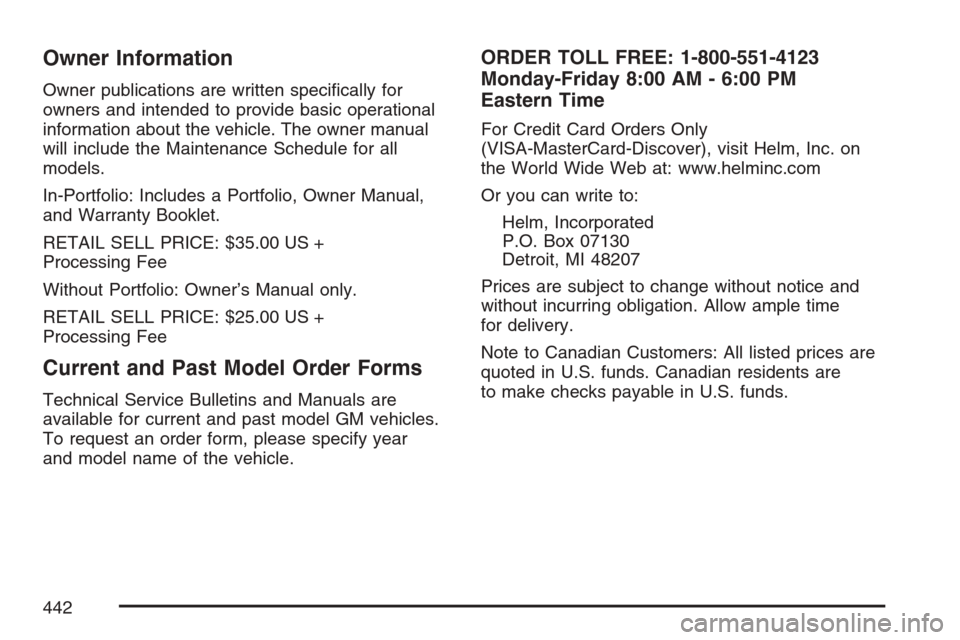 CHEVROLET MONTE CARLO 2007 6.G Owners Manual Owner Information
Owner publications are written speci�cally for
owners and intended to provide basic operational
information about the vehicle. The owner manual
will include the Maintenance Schedule 