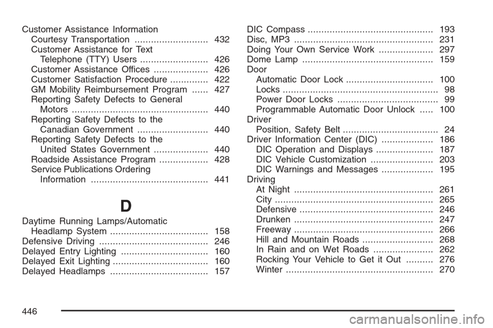 CHEVROLET MONTE CARLO 2007 6.G Owners Manual Customer Assistance Information
Courtesy Transportation........................... 432
Customer Assistance for Text
Telephone (TTY) Users......................... 426
Customer Assistance Offices......