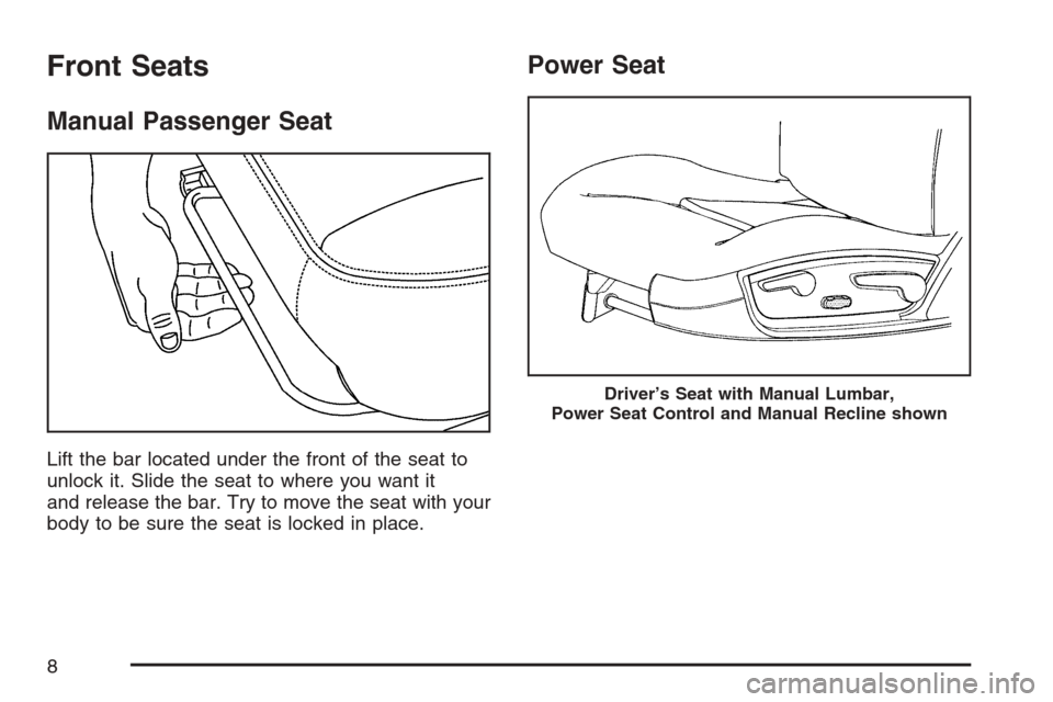 CHEVROLET MONTE CARLO 2007 6.G Owners Manual Front Seats
Manual Passenger Seat
Lift the bar located under the front of the seat to
unlock it. Slide the seat to where you want it
and release the bar. Try to move the seat with your
body to be sure