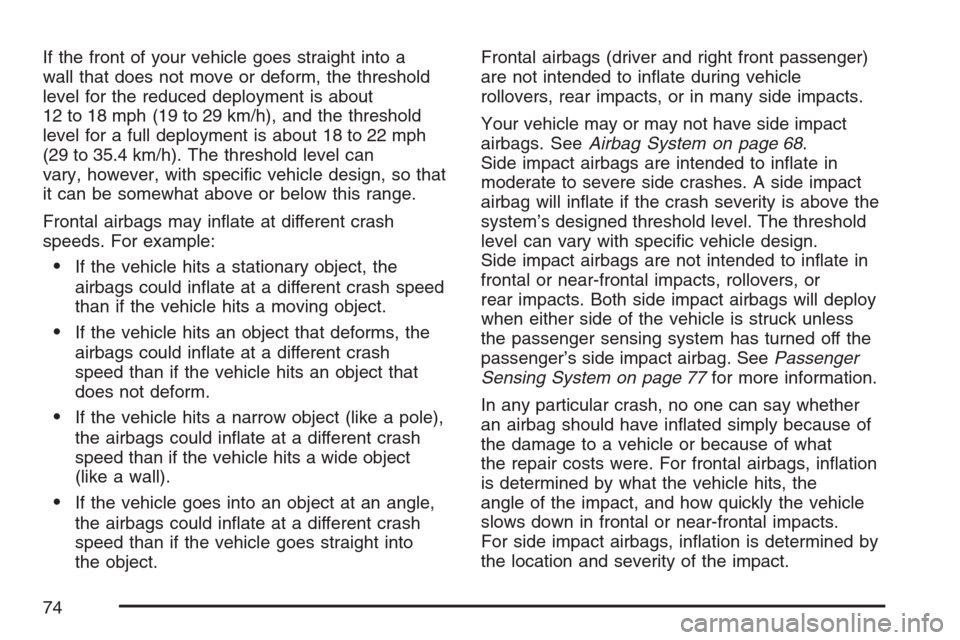 CHEVROLET MONTE CARLO 2007 6.G Owners Manual If the front of your vehicle goes straight into a
wall that does not move or deform, the threshold
level for the reduced deployment is about
12 to 18 mph (19 to 29 km/h), and the threshold
level for a