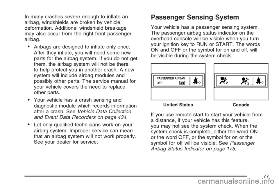 CHEVROLET MONTE CARLO 2007 6.G Manual PDF In many crashes severe enough to in�ate an
airbag, windshields are broken by vehicle
deformation. Additional windshield breakage
may also occur from the right front passenger
airbag.
Airbags are desi
