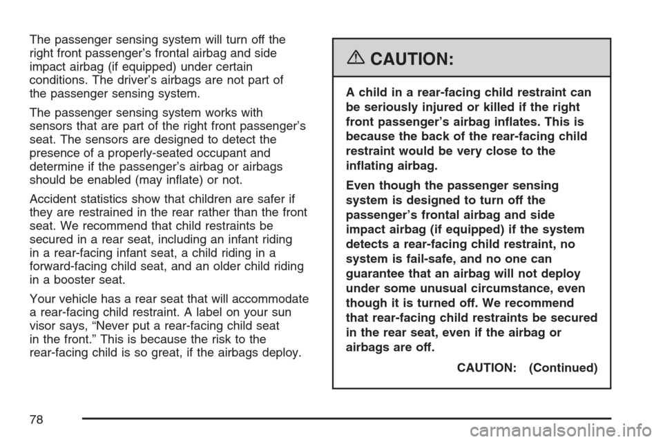 CHEVROLET MONTE CARLO 2007 6.G Manual PDF The passenger sensing system will turn off the
right front passenger’s frontal airbag and side
impact airbag (if equipped) under certain
conditions. The driver’s airbags are not part of
the passen