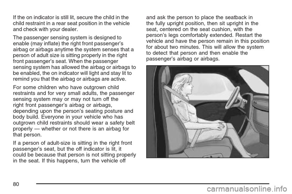CHEVROLET MONTE CARLO 2007 6.G Manual PDF If the on indicator is still lit, secure the child in the
child restraint in a rear seat position in the vehicle
and check with your dealer.
The passenger sensing system is designed to
enable (may in�