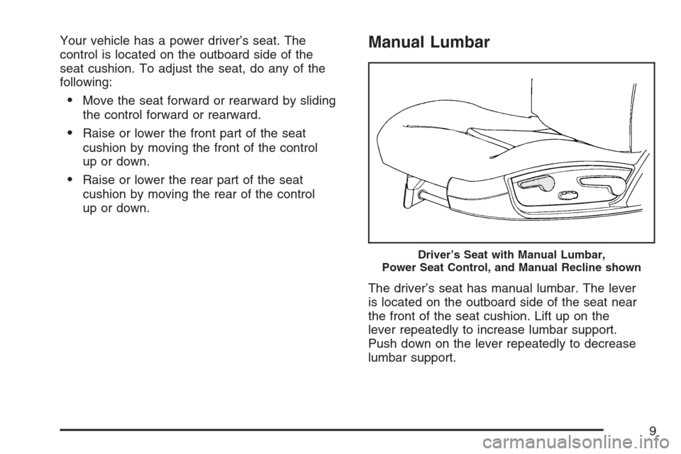 CHEVROLET MONTE CARLO 2007 6.G Owners Manual Your vehicle has a power driver’s seat. The
control is located on the outboard side of the
seat cushion. To adjust the seat, do any of the
following:
Move the seat forward or rearward by sliding
th
