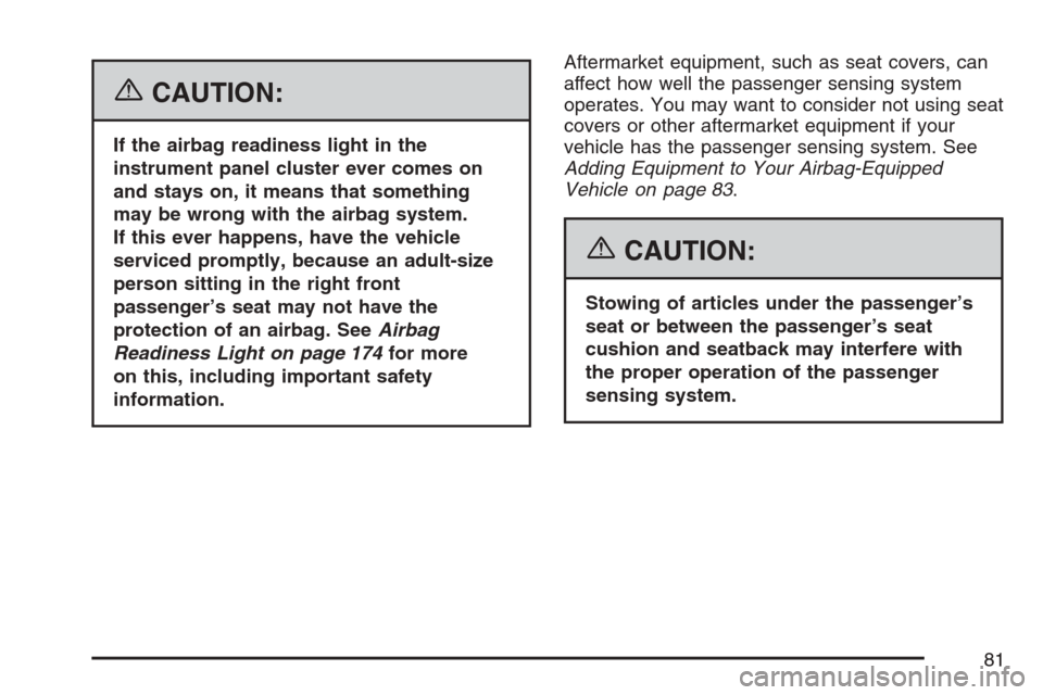 CHEVROLET MONTE CARLO 2007 6.G Owners Manual {CAUTION:
If the airbag readiness light in the
instrument panel cluster ever comes on
and stays on, it means that something
may be wrong with the airbag system.
If this ever happens, have the vehicle
