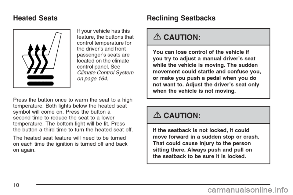 CHEVROLET MONTE CARLO 2007 6.G Owners Manual Heated Seats
If your vehicle has this
feature, the buttons that
control temperature for
the driver’s and front
passenger’s seats are
located on the climate
control panel. See
Climate Control Syste