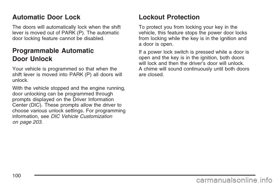 CHEVROLET MONTE CARLO 2007 6.G Owners Manual Automatic Door Lock
The doors will automatically lock when the shift
lever is moved out of PARK (P). The automatic
door locking feature cannot be disabled.
Programmable Automatic
Door Unlock
Your vehi