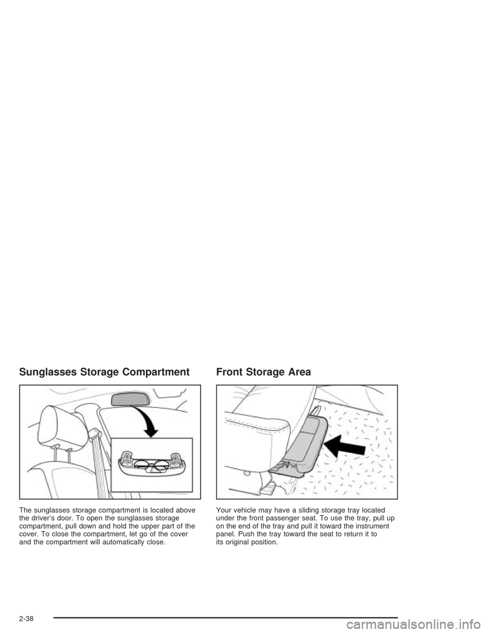 CHEVROLET OPTRA 2004 1.G Owners Manual Sunglasses Storage Compartment
The sunglasses storage compartment is located above
the driver’s door. To open the sunglasses storage
compartment, pull down and hold the upper part of the
cover. To c CHEVROLET OPTRA 2004 1.G Owners Manual Sunglasses Storage Compartment
The sunglasses storage compartment is located above
the driver’s door. To open the sunglasses storage
compartment, pull down and hold the upper part of the
cover. To c