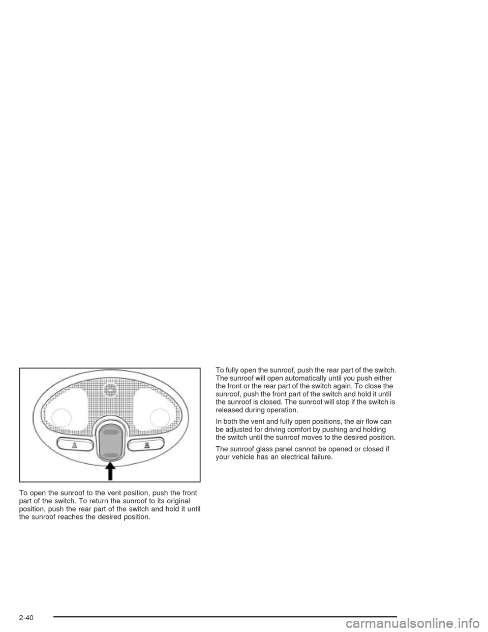 CHEVROLET OPTRA 2004 1.G Owners Manual To open the sunroof to the vent position, push the front
part of the switch. To return the sunroof to its original
position, push the rear part of the switch and hold it until
the sunroof reaches the CHEVROLET OPTRA 2004 1.G Owners Manual To open the sunroof to the vent position, push the front
part of the switch. To return the sunroof to its original
position, push the rear part of the switch and hold it until
the sunroof reaches the