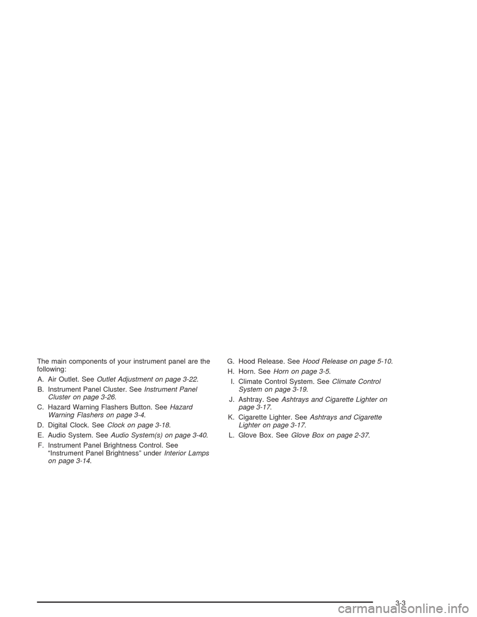 CHEVROLET OPTRA 2004 1.G Owners Manual The main components of your instrument panel are the
following:
A. Air Outlet. SeeOutlet Adjustment on page 3-22.
B. Instrument Panel Cluster. SeeInstrument Panel
Cluster on page 3-26.
C. Hazard Warni