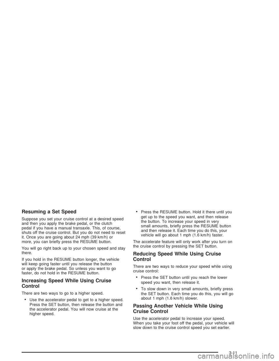 CHEVROLET OPTRA 2004 1.G Owners Manual Resuming a Set Speed
Suppose you set your cruise control at a desired speed
and then you apply the brake pedal, or the clutch
pedal if you have a manual transaxle. This, of course,
shuts off the cruis