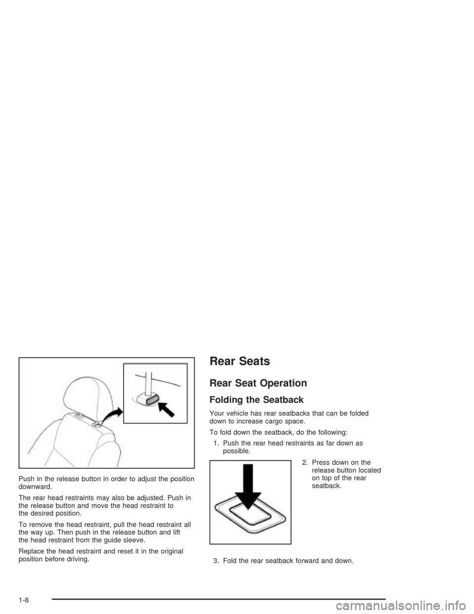 CHEVROLET OPTRA 2004 1.G User Guide Push in the release button in order to adjust the position
downward.
The rear head restraints may also be adjusted. Push in
the release button and move the head restraint to
the desired position.
To r