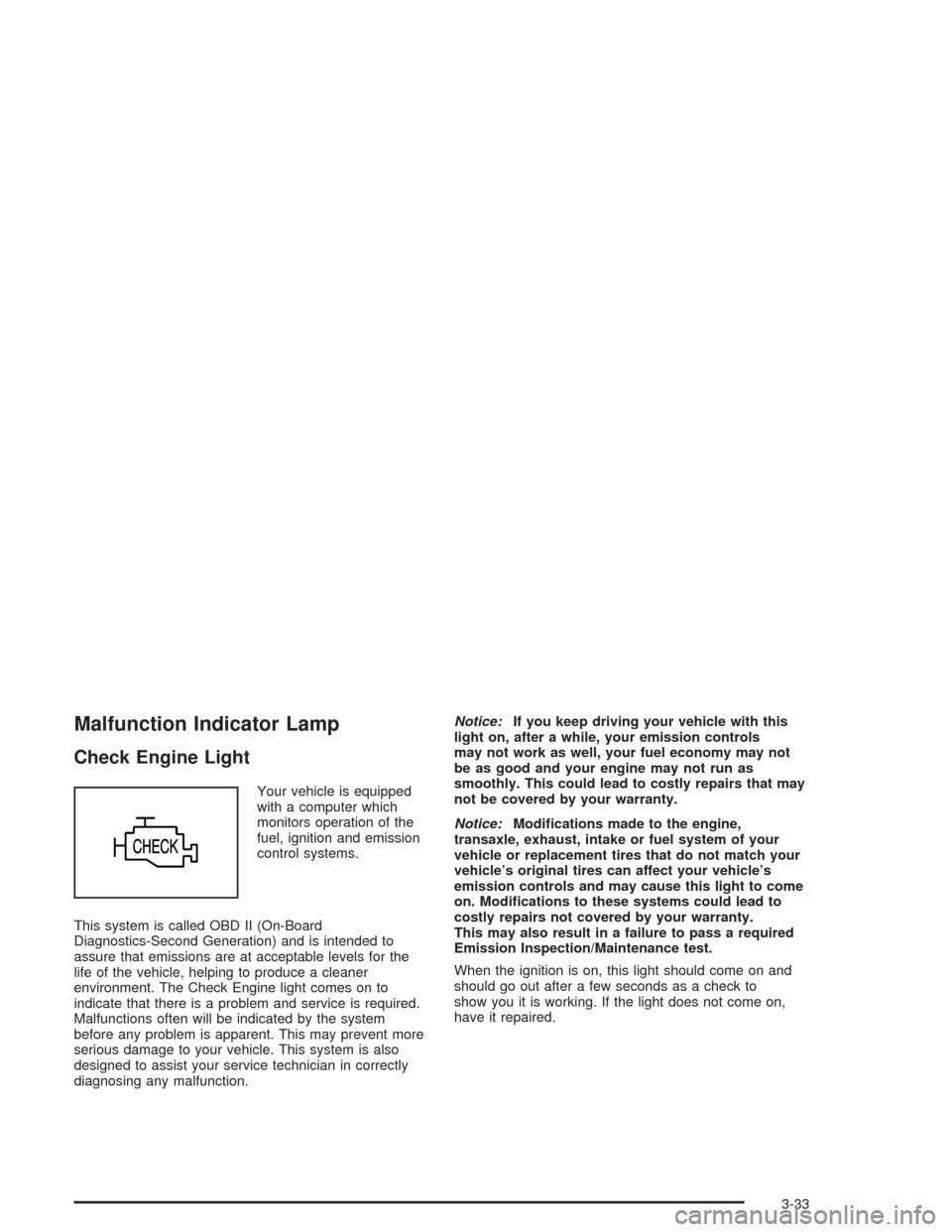 CHEVROLET OPTRA 2004 1.G Owners Manual Malfunction Indicator Lamp
Check Engine Light
Your vehicle is equipped
with a computer which
monitors operation of the
fuel, ignition and emission
control systems.
This system is called OBD II (On-Boa