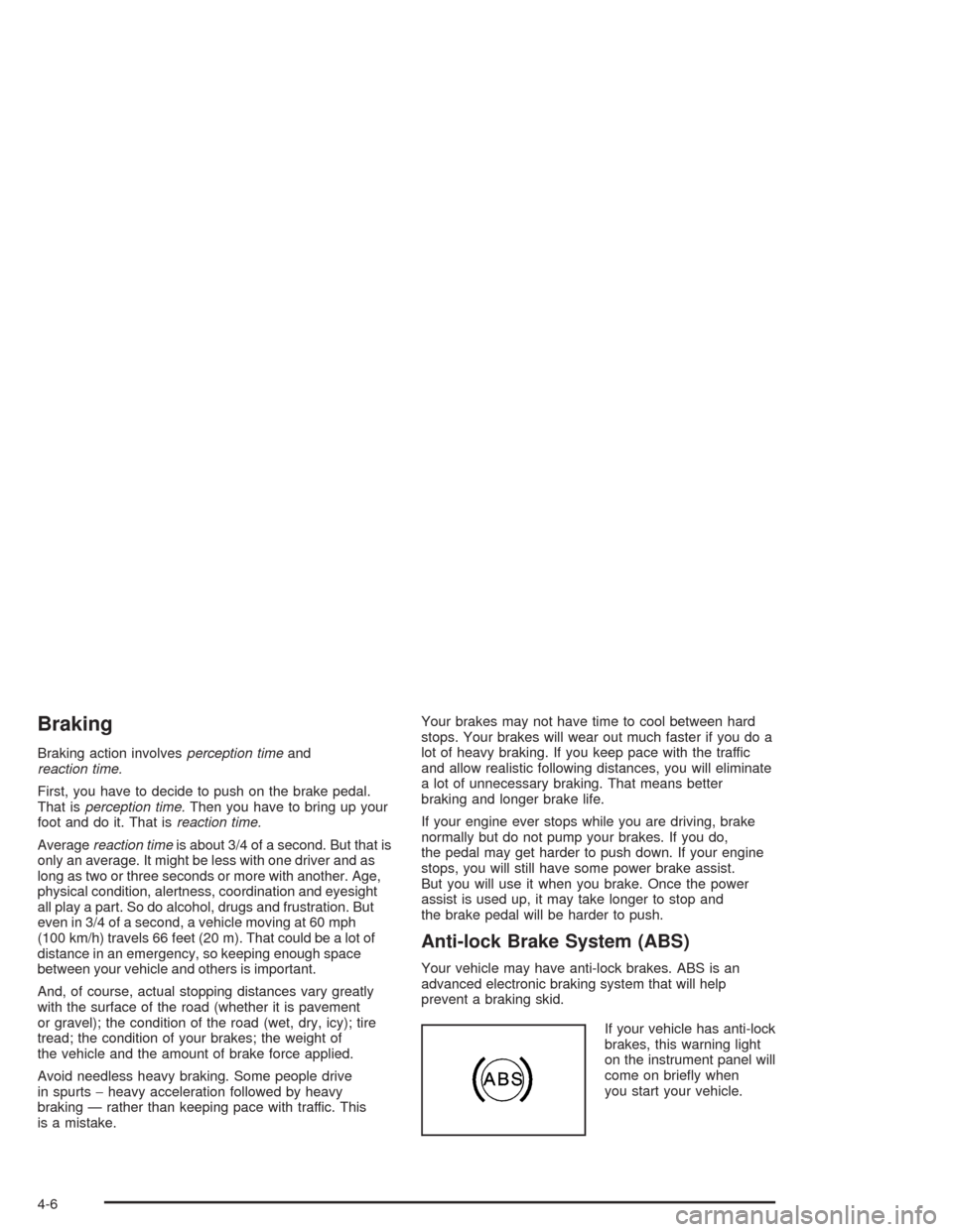 CHEVROLET OPTRA 2004 1.G Owners Manual Braking
Braking action involvesperception timeand
reaction time.
First, you have to decide to push on the brake pedal.
That isperception time.Then you have to bring up your
foot and do it. That isreac