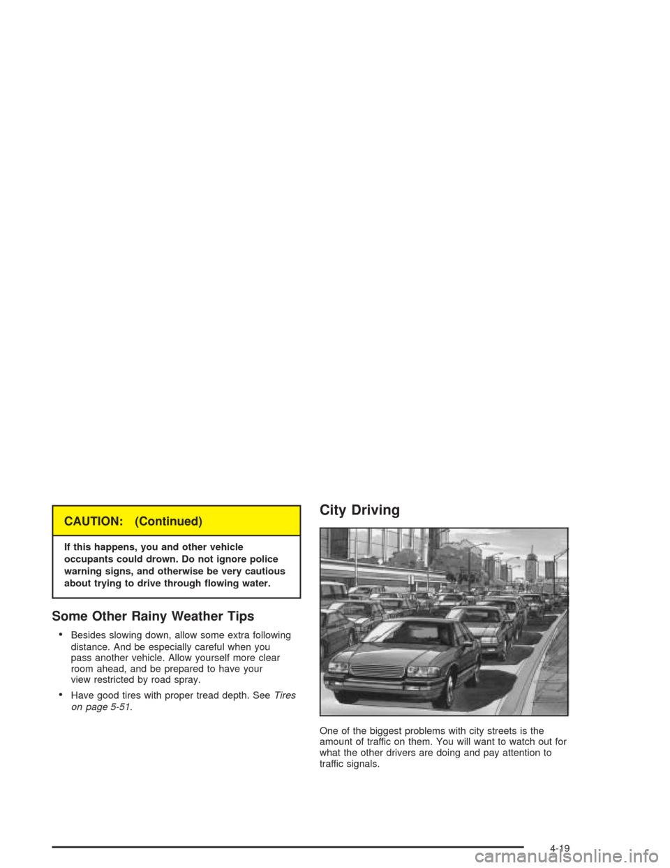 CHEVROLET OPTRA 2004 1.G Owners Manual CAUTION: (Continued)
If this happens, you and other vehicle
occupants could drown. Do not ignore police
warning signs, and otherwise be very cautious
about trying to drive through �owing water.
Some O