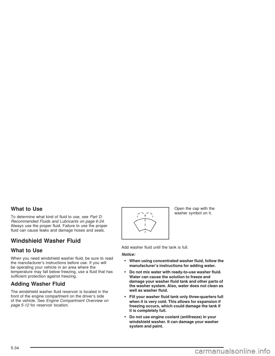 CHEVROLET OPTRA 2004 1.G Owners Manual What to Use
To determine what kind of ﬂuid to use, seePart D:
Recommended Fluids and Lubricants on page 6-24.
Always use the proper ﬂuid. Failure to use the proper
ﬂuid can cause leaks and damag