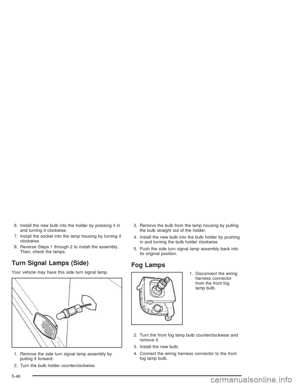 CHEVROLET OPTRA 2004 1.G Owners Manual 6. Install the new bulb into the holder by pressing it in
and turning it clockwise.
7. Install the socket into the lamp housing by turning it
clockwise.
8. Reverse Steps 1 through 2 to install the ass CHEVROLET OPTRA 2004 1.G Owners Manual 6. Install the new bulb into the holder by pressing it in
and turning it clockwise.
7. Install the socket into the lamp housing by turning it
clockwise.
8. Reverse Steps 1 through 2 to install the ass
