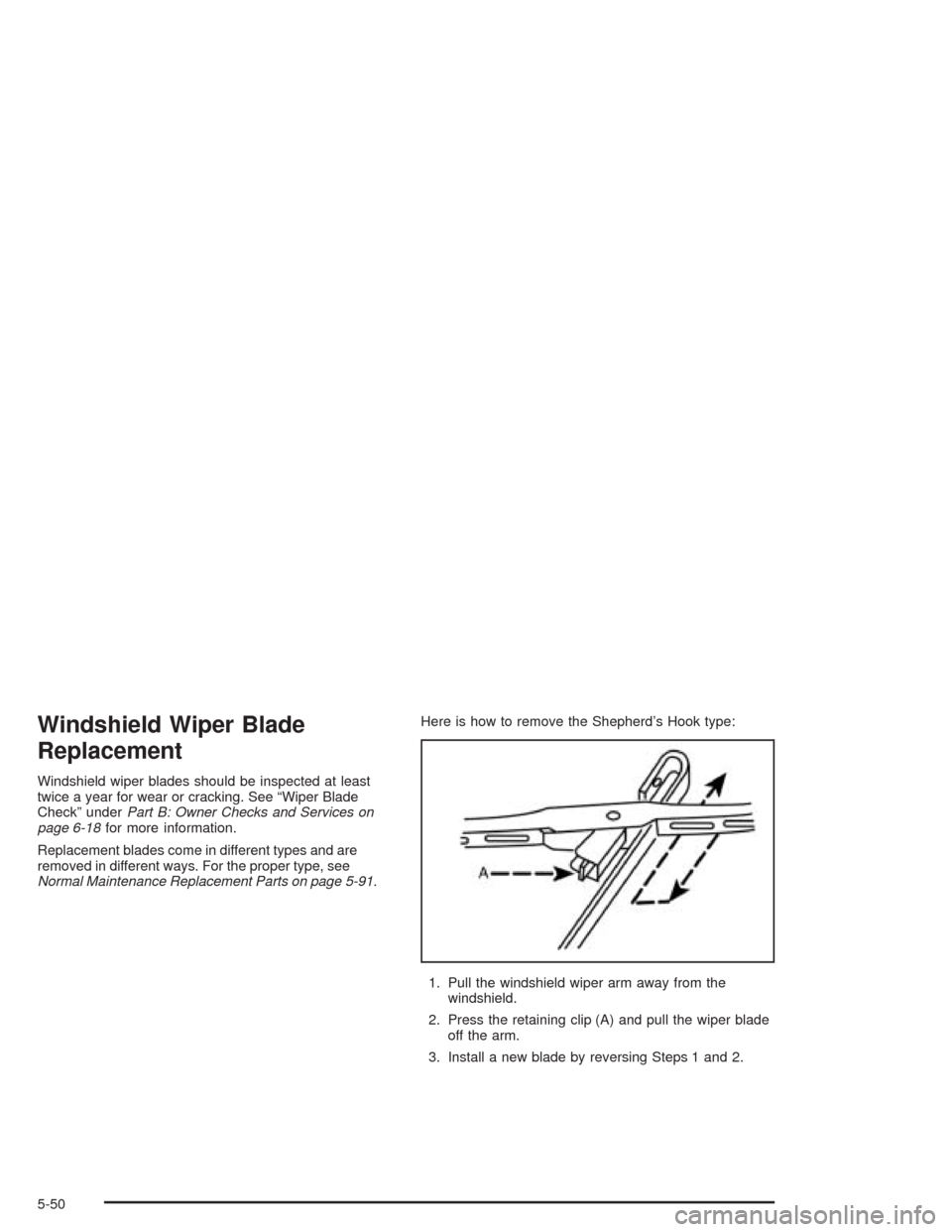 CHEVROLET OPTRA 2004 1.G Owners Manual Windshield Wiper Blade
Replacement
Windshield wiper blades should be inspected at least
twice a year for wear or cracking. See “Wiper Blade
Check” underPart B: Owner Checks and Services on
page 6- CHEVROLET OPTRA 2004 1.G Owners Manual Windshield Wiper Blade
Replacement
Windshield wiper blades should be inspected at least
twice a year for wear or cracking. See “Wiper Blade
Check” underPart B: Owner Checks and Services on
page 6-