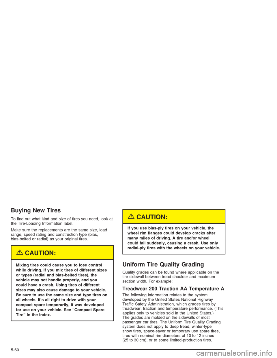 CHEVROLET OPTRA 2004 1.G Owners Manual Buying New Tires
To ﬁnd out what kind and size of tires you need, look at
the Tire-Loading Information label.
Make sure the replacements are the same size, load
range, speed rating and construction 