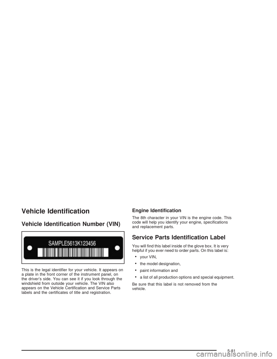 CHEVROLET OPTRA 2004 1.G Owners Manual Vehicle Identi�cation
Vehicle Identi�cation Number (VIN)
This is the legal identiﬁer for your vehicle. It appears on
a plate in the front corner of the instrument panel, on
the driver’s side. You 