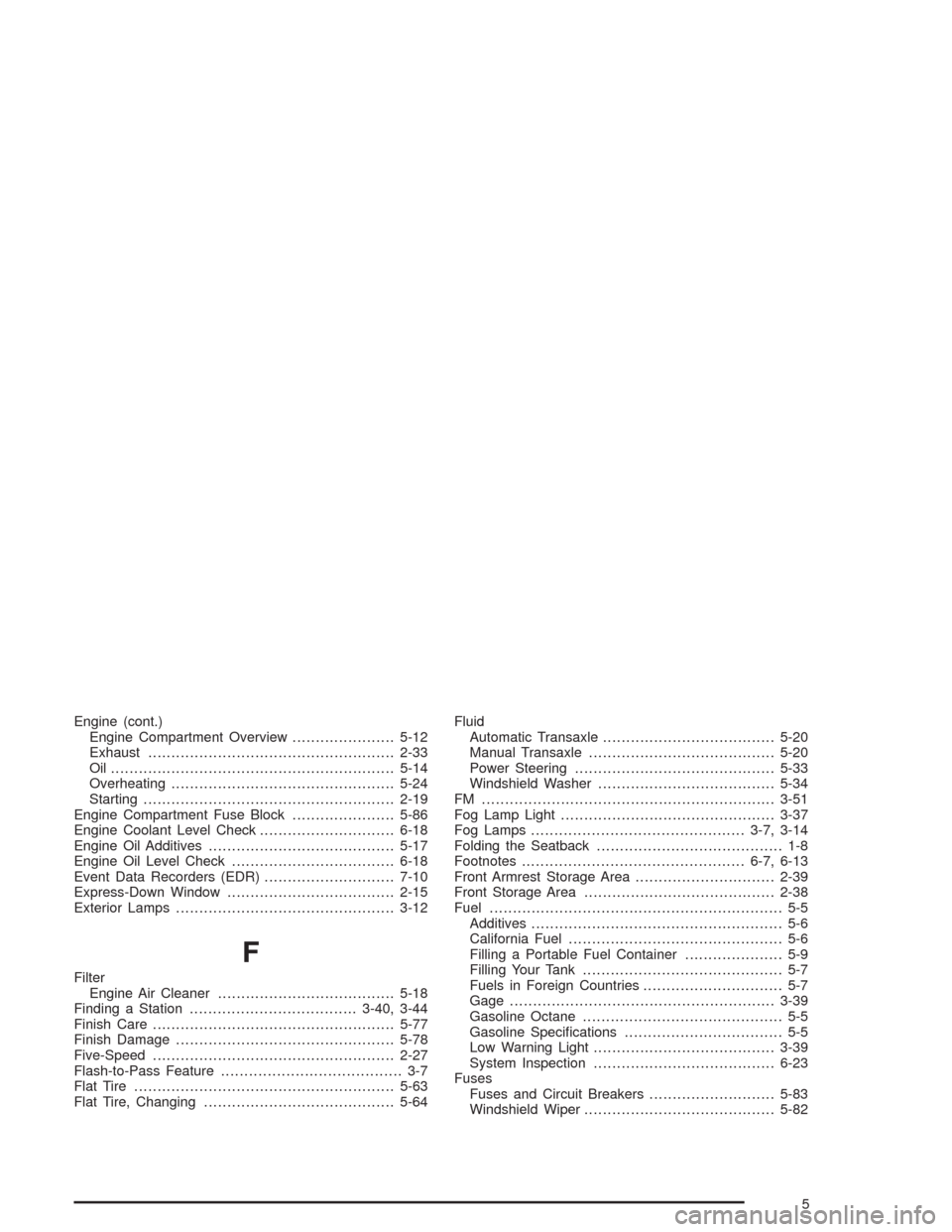 CHEVROLET OPTRA 2004 1.G User Guide Engine (cont.)
Engine Compartment Overview......................5-12
Exhaust.....................................................2-33
Oil .............................................................5