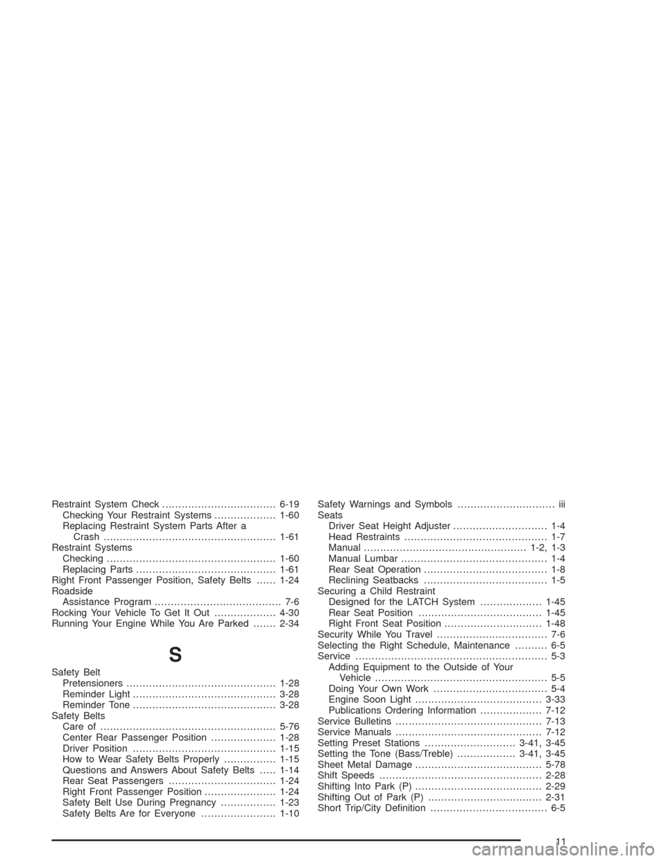 CHEVROLET OPTRA 2004 1.G Owners Manual Restraint System Check...................................6-19
Checking Your Restraint Systems...................1-60
Replacing Restraint System Parts After a
Crash.....................................