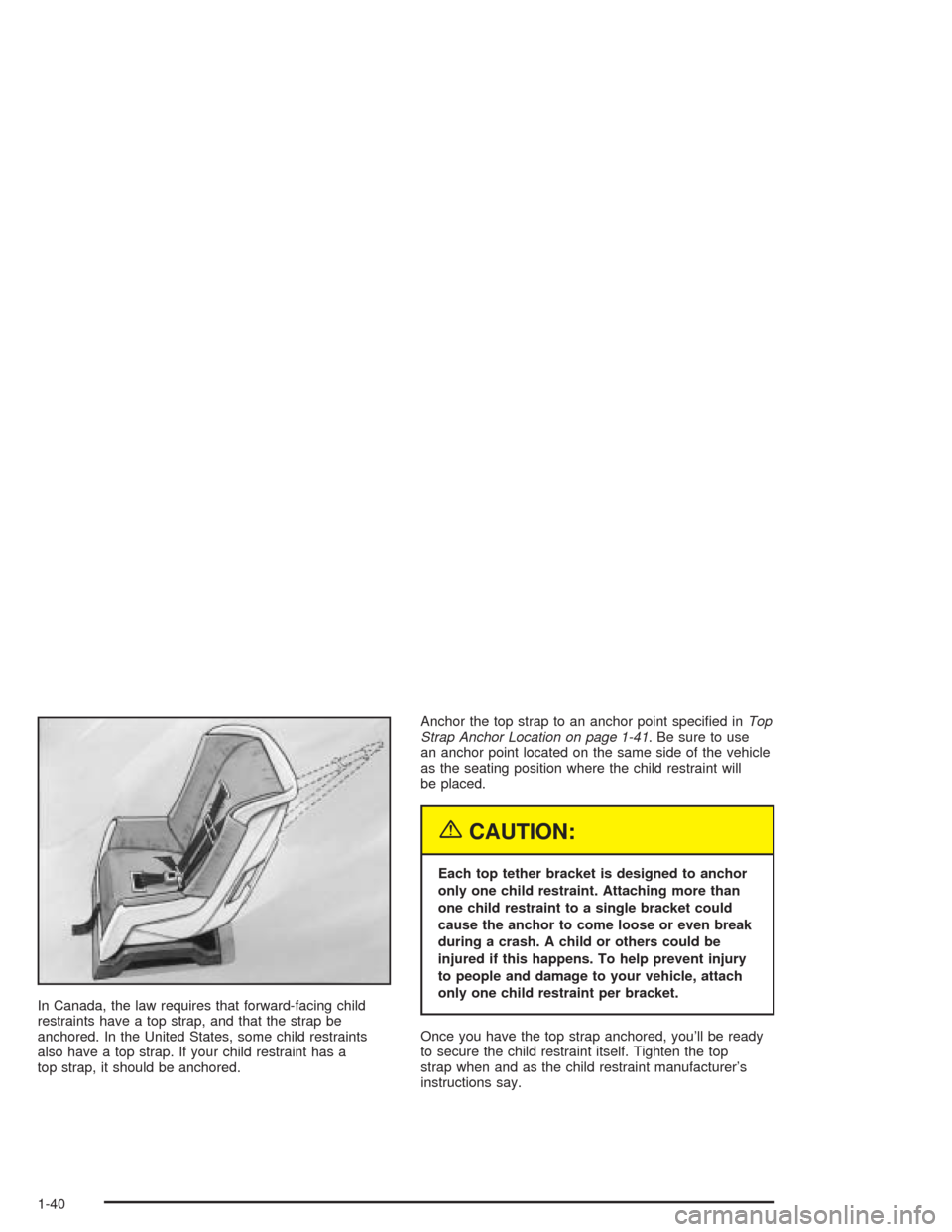 CHEVROLET OPTRA 2004 1.G Service Manual In Canada, the law requires that forward-facing child
restraints have a top strap, and that the strap be
anchored. In the United States, some child restraints
also have a top strap. If your child rest CHEVROLET OPTRA 2004 1.G Service Manual In Canada, the law requires that forward-facing child
restraints have a top strap, and that the strap be
anchored. In the United States, some child restraints
also have a top strap. If your child rest