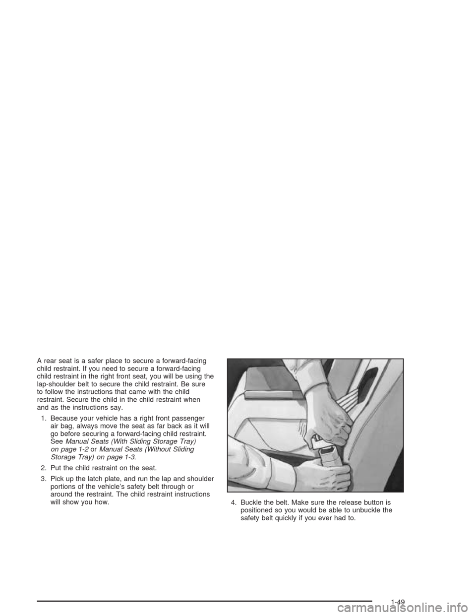 CHEVROLET OPTRA 2004 1.G Workshop Manual A rear seat is a safer place to secure a forward-facing
child restraint. If you need to secure a forward-facing
child restraint in the right front seat, you will be using the
lap-shoulder belt to secu CHEVROLET OPTRA 2004 1.G Workshop Manual A rear seat is a safer place to secure a forward-facing
child restraint. If you need to secure a forward-facing
child restraint in the right front seat, you will be using the
lap-shoulder belt to secu
