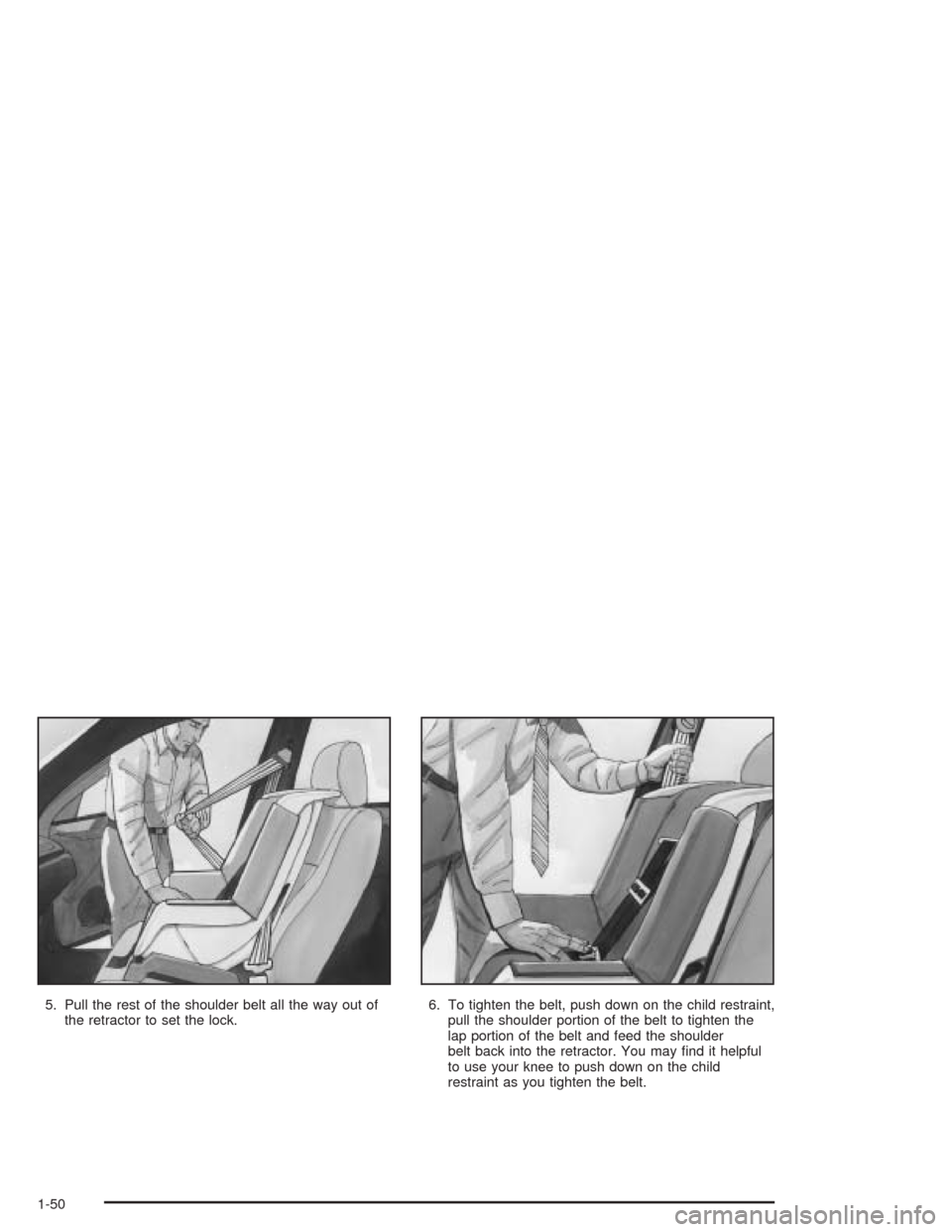 CHEVROLET OPTRA 2004 1.G Workshop Manual 5. Pull the rest of the shoulder belt all the way out of
the retractor to set the lock.6. To tighten the belt, push down on the child restraint,
pull the shoulder portion of the belt to tighten the
la CHEVROLET OPTRA 2004 1.G Workshop Manual 5. Pull the rest of the shoulder belt all the way out of
the retractor to set the lock.6. To tighten the belt, push down on the child restraint,
pull the shoulder portion of the belt to tighten the
la