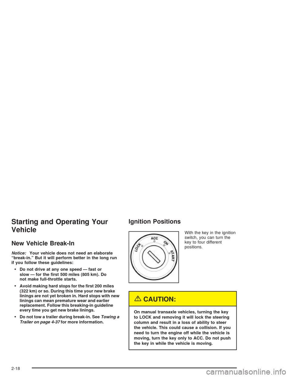 CHEVROLET OPTRA 2004 1.G Owners Manual Starting and Operating Your
Vehicle
New Vehicle Break-In
Notice:Your vehicle does not need an elaborate
“break-in.” But it will perform better in the long run
if you follow these guidelines:
Do n