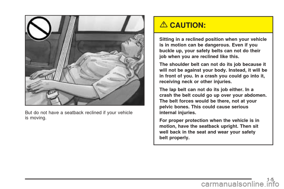 CHEVROLET OPTRA 2005 1.G User Guide But do not have a seatback reclined if your vehicle
is moving.
{CAUTION:
Sitting in a reclined position when your vehicle
is in motion can be dangerous. Even if you
buckle up, your safety belts can no CHEVROLET OPTRA 2005 1.G User Guide But do not have a seatback reclined if your vehicle
is moving.
{CAUTION:
Sitting in a reclined position when your vehicle
is in motion can be dangerous. Even if you
buckle up, your safety belts can no
