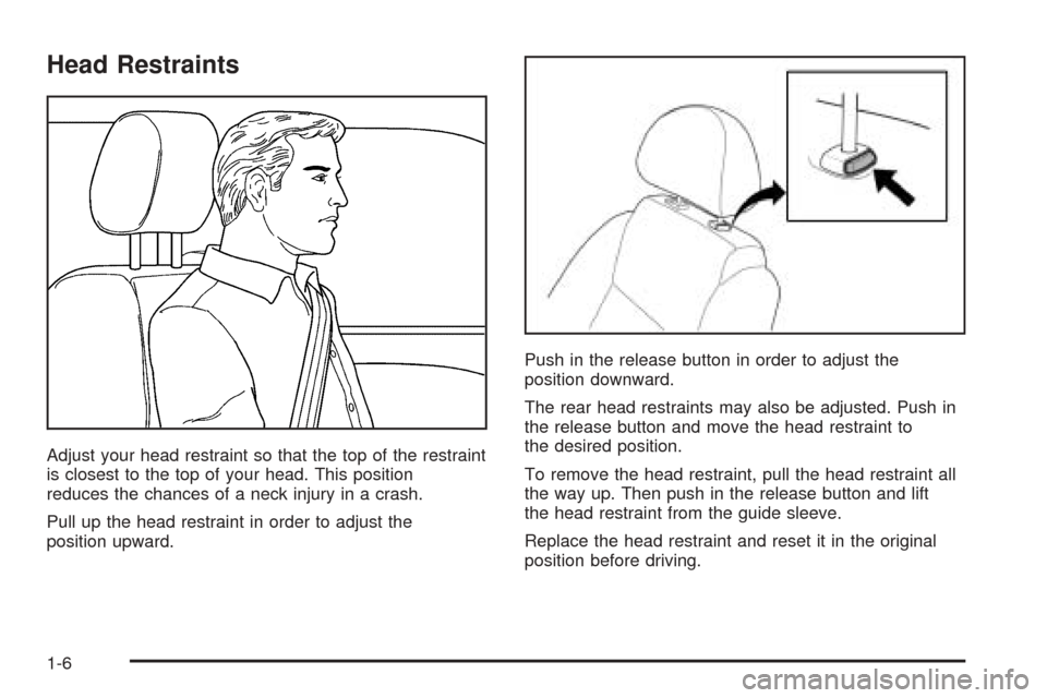 CHEVROLET OPTRA 2005 1.G User Guide Head Restraints
Adjust your head restraint so that the top of the restraint
is closest to the top of your head. This position
reduces the chances of a neck injury in a crash.
Pull up the head restrain CHEVROLET OPTRA 2005 1.G User Guide Head Restraints
Adjust your head restraint so that the top of the restraint
is closest to the top of your head. This position
reduces the chances of a neck injury in a crash.
Pull up the head restrain