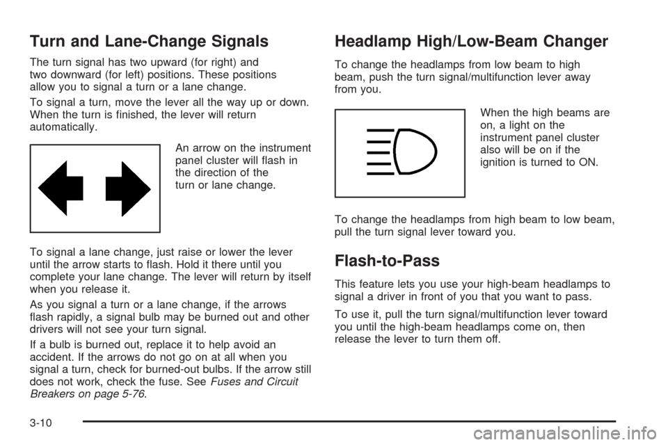CHEVROLET OPTRA 2005 1.G Owners Manual Turn and Lane-Change Signals
The turn signal has two upward (for right) and
two downward (for left) positions. These positions
allow you to signal a turn or a lane change.
To signal a turn, move the l CHEVROLET OPTRA 2005 1.G Owners Manual Turn and Lane-Change Signals
The turn signal has two upward (for right) and
two downward (for left) positions. These positions
allow you to signal a turn or a lane change.
To signal a turn, move the l