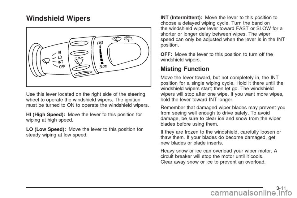 CHEVROLET OPTRA 2005 1.G Owners Manual Windshield Wipers
Use this lever located on the right side of the steering
wheel to operate the windshield wipers. The ignition
must be turned to ON to operate the windshield wipers.
HI (High Speed):M